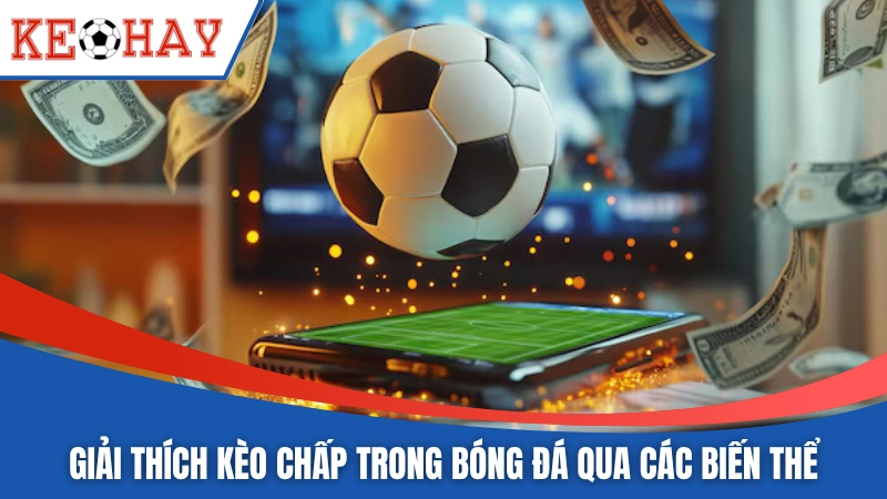 Giải thích kèo chấp trong bóng đá qua các biến thể
