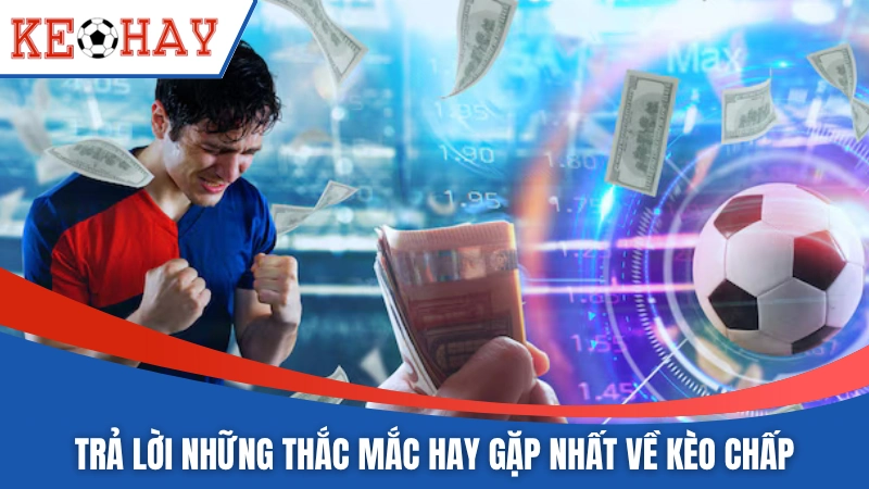 Trả lời những thắc mắc hay gặp nhất về kèo chấp