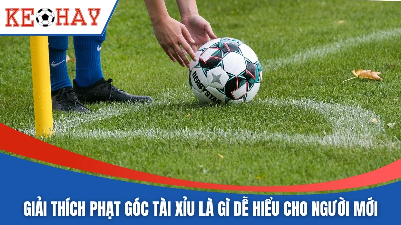 Giải thích phạt góc tài xỉu là gì dễ hiểu cho người mới