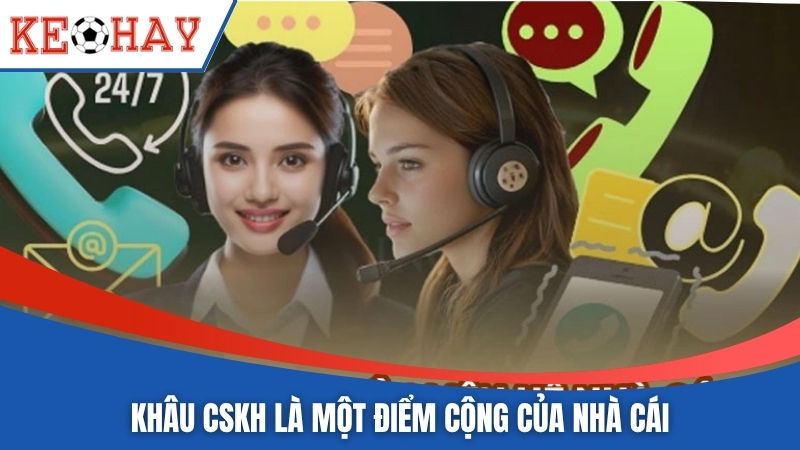Khâu CSKH là một điểm cộng của nhà cái